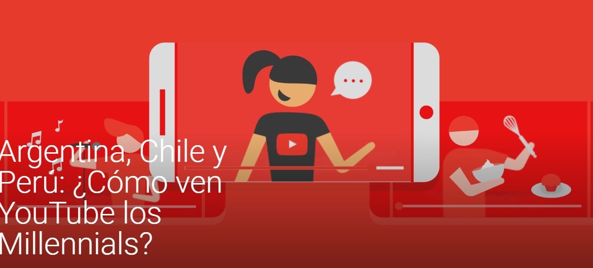 Argentina, Chile y Perú: ¿Cómo ven YouTube los Millennials?